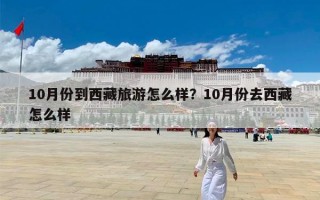 10月份到西藏旅游怎么样？10月份去西藏怎么样