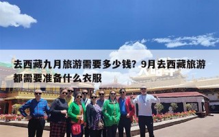去西藏九月旅游需要多少钱？9月去西藏旅游都需要准备什么衣服