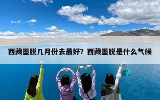 西藏墨脱几月份去最好？西藏墨脱是什么气候