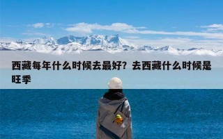 西藏每年什么时候去最好？去西藏什么时候是旺季