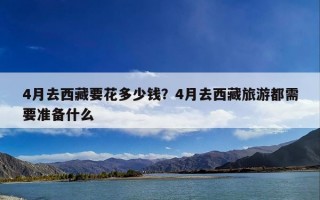 4月去西藏要花多少钱？4月去西藏旅游都需要准备什么