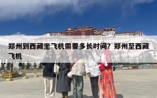 郑州到西藏坐飞机需要多长时间？郑州至西藏飞机