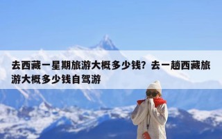 去西藏一星期旅游大概多少钱？去一趟西藏旅游大概多少钱自驾游