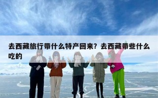 去西藏旅行带什么特产回来？去西藏带些什么吃的