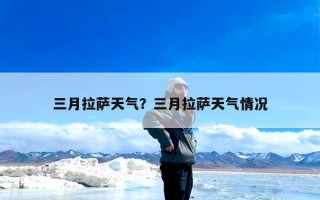 三月拉萨天气？三月拉萨天气情况