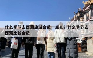 什么季节去西藏旅游合适一点儿？什么季节去西藏比较合适