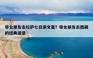 带女朋友去拉萨七日游文案？带女朋友去西藏的经典语录