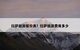 拉萨旅游报价表？拉萨旅游费用多少