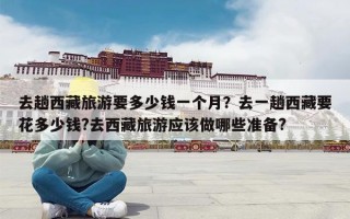 去趟西藏旅游要多少钱一个月？去一趟西藏要花多少钱?去西藏旅游应该做哪些准备?