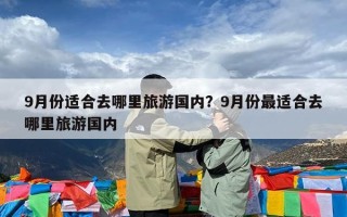 9月份适合去哪里旅游国内？9月份最适合去哪里旅游国内