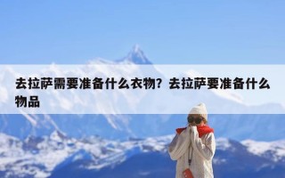 去拉萨需要准备什么衣物？去拉萨要准备什么物品