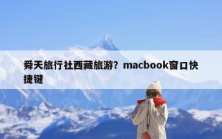 舜天旅行社西藏旅游？macbook窗口快捷键