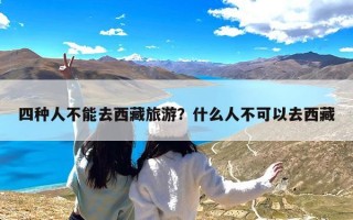 四种人不能去西藏旅游？什么人不可以去西藏