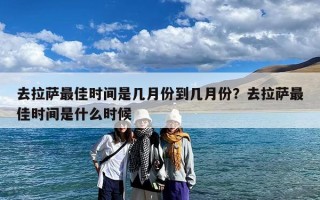 去拉萨最佳时间是几月份到几月份？去拉萨最佳时间是什么时候