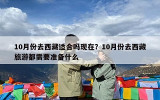 10月份去西藏适合吗现在？10月份去西藏旅游都需要准备什么