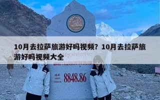 10月去拉萨旅游好吗视频？10月去拉萨旅游好吗视频大全