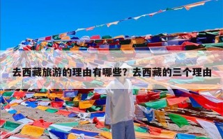 去西藏旅游的理由有哪些？去西藏的三个理由