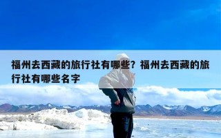 福州去西藏的旅行社有哪些？福州去西藏的旅行社有哪些名字