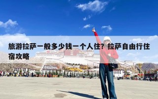 旅游拉萨一般多少钱一个人住？拉萨自由行住宿攻略