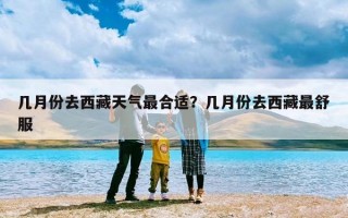 几月份去西藏天气最合适？几月份去西藏最舒服