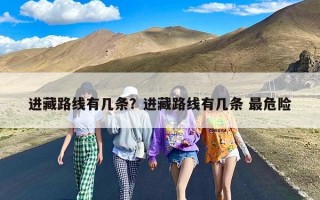 进藏路线有几条？进藏路线有几条 最危险