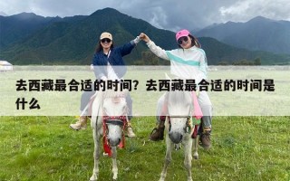 去西藏最合适的时间？去西藏最合适的时间是什么
