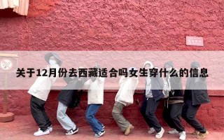 关于12月份去西藏适合吗女生穿什么的信息