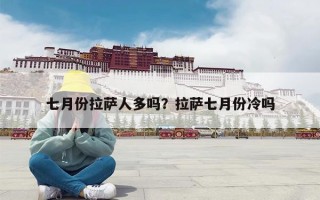 七月份拉萨人多吗？拉萨七月份冷吗