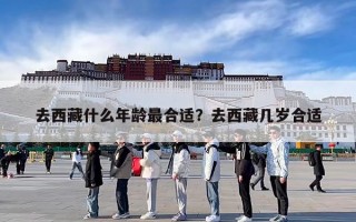 去西藏什么年龄最合适？去西藏几岁合适