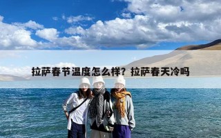 拉萨春节温度怎么样？拉萨春天冷吗