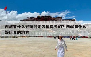西藏有什么好玩的地方值得去的？西藏有什么好玩儿的地方