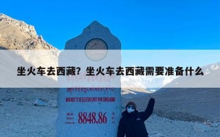 坐火车去西藏？坐火车去西藏需要准备什么