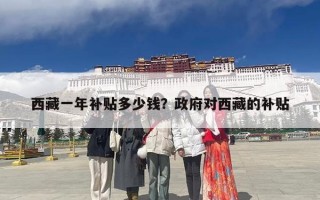 西藏一年补贴多少钱？政府对西藏的补贴