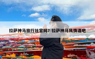 拉萨神马旅行社官网？拉萨神马风情酒吧
