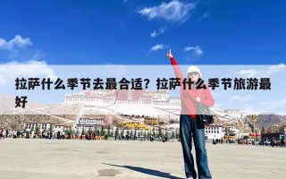 拉萨什么季节去最合适？拉萨什么季节旅游最好