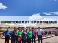 拉萨旅行攻略自助游？拉萨旅游攻略自助游