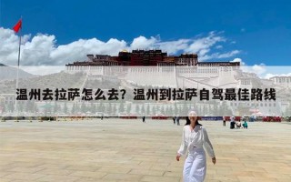 温州去拉萨怎么去？温州到拉萨自驾最佳路线