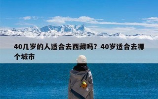 40几岁的人适合去西藏吗？40岁适合去哪个城市