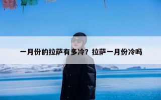 一月份的拉萨有多冷？拉萨一月份冷吗