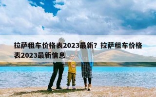 拉萨租车价格表2023最新？拉萨租车价格表2023最新信息