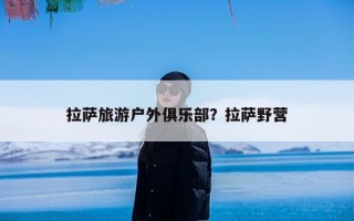 拉萨旅游户外俱乐部？拉萨野营