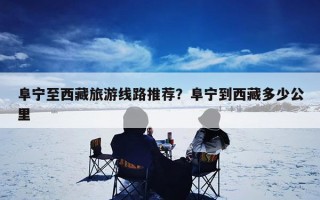 阜宁至西藏旅游线路推荐？阜宁到西藏多少公里