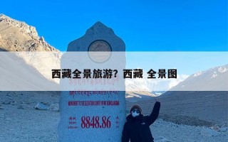 西藏全景旅游？西藏 全景图