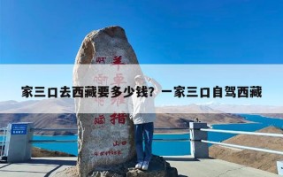 家三口去西藏要多少钱？一家三口自驾西藏