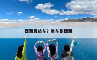 西藏直达车？坐车到西藏