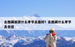 去西藏旅游什么季节去最好？去西藏什么季节去合适