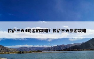 拉萨三天4晚游的攻略？拉萨三天旅游攻略