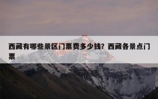 西藏有哪些景区门票费多少钱？西藏各景点门票