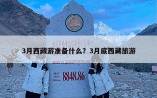 3月西藏游准备什么？3月底西藏旅游