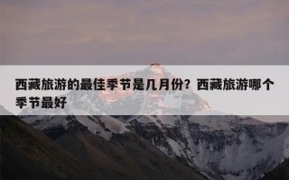 西藏旅游的最佳季节是几月份？西藏旅游哪个季节最好
